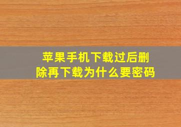 苹果手机下载过后删除再下载为什么要密码