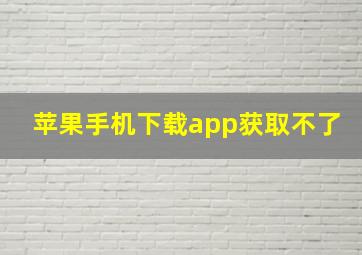 苹果手机下载app获取不了