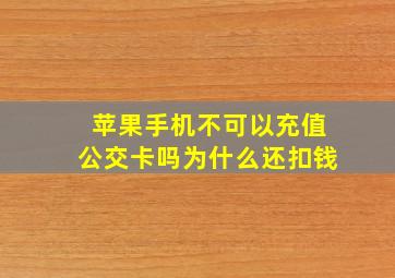 苹果手机不可以充值公交卡吗为什么还扣钱