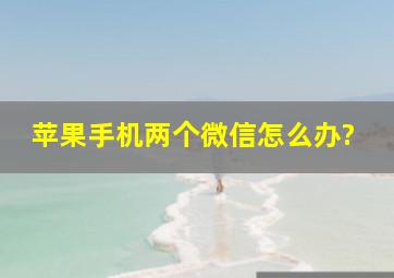 苹果手机两个微信怎么办?