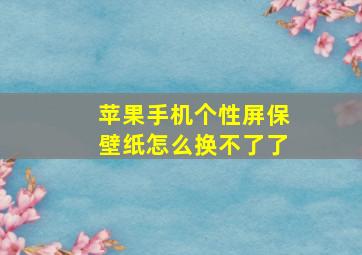 苹果手机个性屏保壁纸怎么换不了了