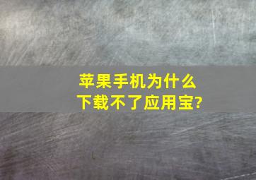 苹果手机为什么下载不了应用宝?