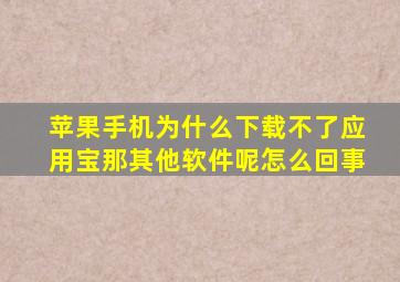 苹果手机为什么下载不了应用宝那其他软件呢怎么回事