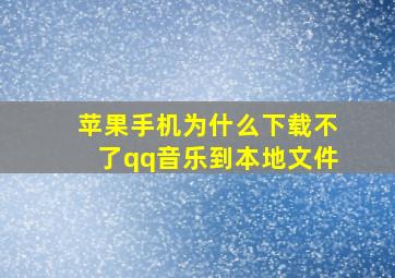 苹果手机为什么下载不了qq音乐到本地文件