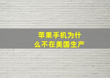 苹果手机为什么不在美国生产