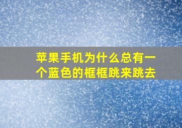 苹果手机为什么总有一个蓝色的框框跳来跳去