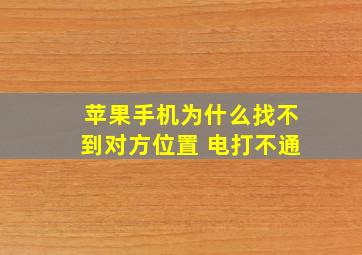 苹果手机为什么找不到对方位置 电打不通