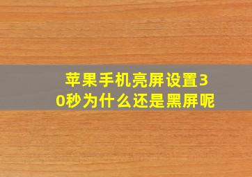 苹果手机亮屏设置30秒为什么还是黑屏呢