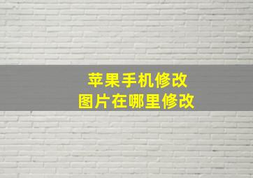 苹果手机修改图片在哪里修改