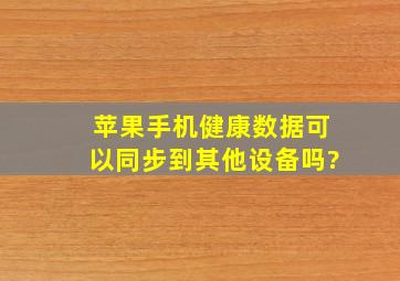 苹果手机健康数据可以同步到其他设备吗?