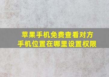 苹果手机免费查看对方手机位置在哪里设置权限