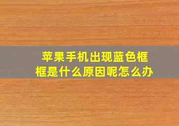 苹果手机出现蓝色框框是什么原因呢怎么办