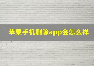 苹果手机删除app会怎么样