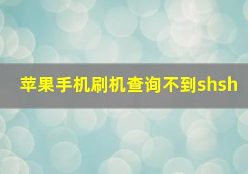 苹果手机刷机查询不到shsh