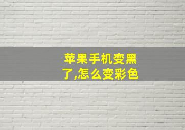 苹果手机变黑了,怎么变彩色