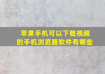 苹果手机可以下载视频的手机浏览器软件有哪些