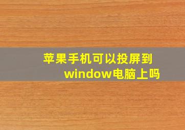 苹果手机可以投屏到window电脑上吗