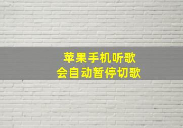 苹果手机听歌会自动暂停切歌