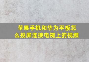 苹果手机和华为平板怎么投屏连接电视上的视频