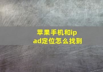 苹果手机和ipad定位怎么找到