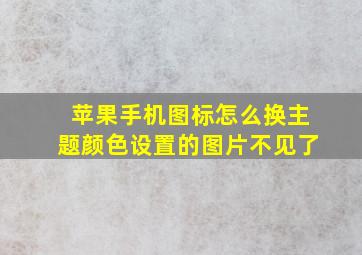 苹果手机图标怎么换主题颜色设置的图片不见了