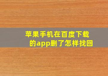 苹果手机在百度下载的app删了怎样找回