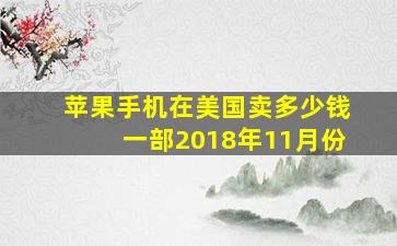 苹果手机在美国卖多少钱一部2018年11月份