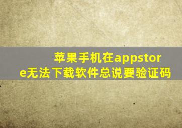 苹果手机在appstore无法下载软件总说要验证码