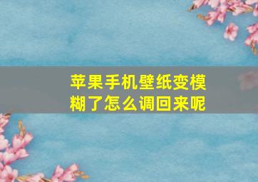 苹果手机壁纸变模糊了怎么调回来呢