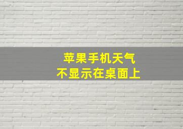 苹果手机天气不显示在桌面上