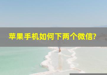 苹果手机如何下两个微信?