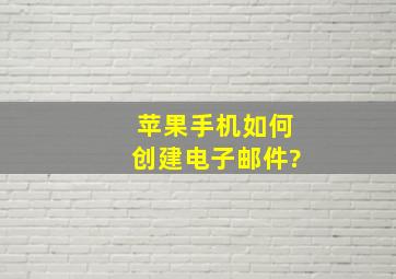 苹果手机如何创建电子邮件?