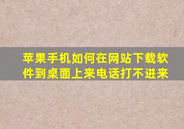 苹果手机如何在网站下载软件到桌面上来电话打不进来