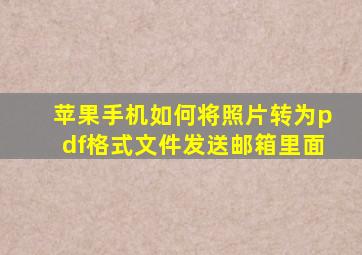 苹果手机如何将照片转为pdf格式文件发送邮箱里面