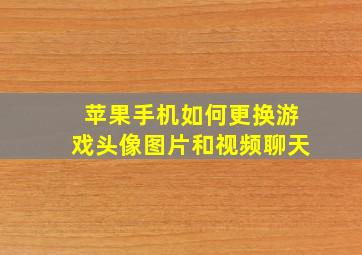 苹果手机如何更换游戏头像图片和视频聊天