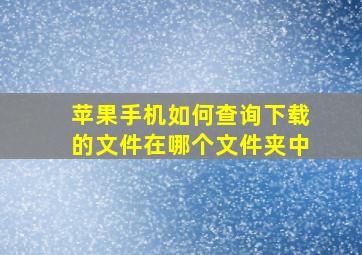 苹果手机如何查询下载的文件在哪个文件夹中