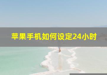 苹果手机如何设定24小时