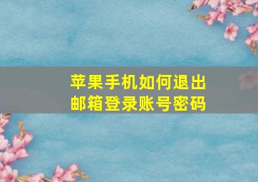 苹果手机如何退出邮箱登录账号密码