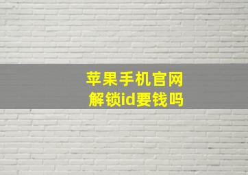 苹果手机官网解锁id要钱吗