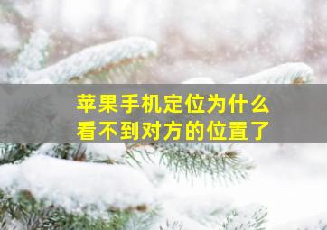 苹果手机定位为什么看不到对方的位置了