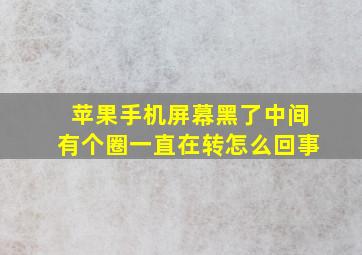 苹果手机屏幕黑了中间有个圈一直在转怎么回事