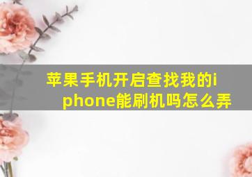 苹果手机开启查找我的iphone能刷机吗怎么弄