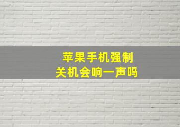 苹果手机强制关机会响一声吗