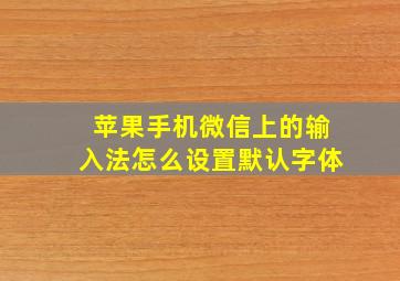 苹果手机微信上的输入法怎么设置默认字体