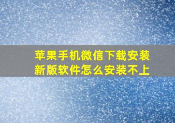 苹果手机微信下载安装新版软件怎么安装不上