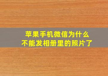 苹果手机微信为什么不能发相册里的照片了