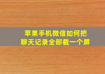 苹果手机微信如何把聊天记录全部截一个屏