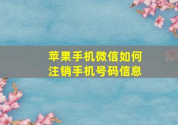 苹果手机微信如何注销手机号码信息