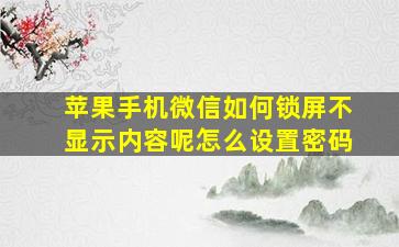 苹果手机微信如何锁屏不显示内容呢怎么设置密码