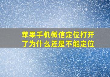 苹果手机微信定位打开了为什么还是不能定位